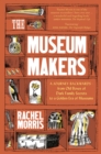 Image for The museum makers  : a journey backwards, from old boxes of dark family secrets to a golden era of museums
