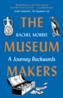 Image for The museum makers  : a journey backwards, from old boxes of dark family secrets to a golden era of museums