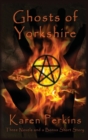 Image for Ghosts of Yorkshire : Three Novels Plus A Bonus Short Story: The Haunting of Thores-Cross, Cursed, Knight of Betrayal, Parliament of Rooks