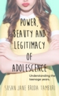 Image for Power, beauty and legitimacy of adolescence: understanding the teenage years
