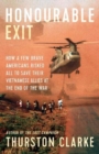 Image for Honourable exit  : how a few brave Americans risked all to save their Vietnamese allies at the end of the war