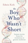 Image for The boy who wasn&#39;t short  : human stories from the revolution in genetic medicine