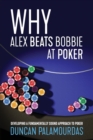 Image for Why Alex Beats Bobbie at Poker : Developing a Fundamentally Sound Approach to Poker