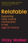 Image for Relatable  : exploring God, love &amp; connection in the age of choice