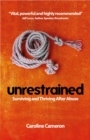 Image for Unrestrained  : surviving and thriving after abuse