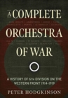 Image for A complete orchestra of war  : a history of 6th division on the Western Front 1914-1919
