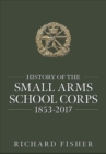Image for History of the Small Arms School Corps 1853-2017