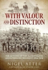 Image for With valour and distinction  : the actions of the 2nd Battalion Leicestershire regiment 1914-1918