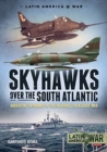 Image for Skyhawks over the South Atlantic  : the Argentine Skyhawks in the Malvinas/Falklands War 1982