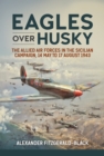 Image for Eagles over husky: the allied air forces in the Sicilian campaign, 14 May to 17 August 1943