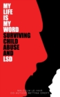 Image for My Life Is My word : Surviving Childhood Abuse and LSD