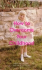 Image for How to Overcome Your Childhood