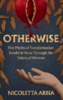 Image for Otherwise : Five Myths of Transformation Told in Verse Through the Voices of Women