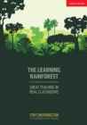 Image for The learning rainforest: great teaching in real classrooms