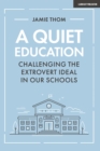 Image for A quiet education  : challenging the extrovert ideal in our schools