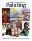 Image for The Complete Beginner&#39;s Guide to Painting : Master the Secrets of Painting with Our Easy to Follow Steps