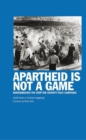 Image for Apartheid Is Not A Game : Remembering the Stop the Seventy Tour Campaign