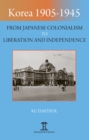 Image for Korea 1905-1945: From Japanese Colonialism to Liberation and Independence