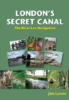 Image for London&#39;s secret canal  : the River Lee Navigation