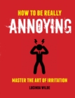 Image for How to Be Really Annoying