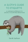 Image for A sloth&#39;s guide to etiquette  : a laid-back approach to socially acceptable behavior