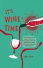 Image for It&#39;s Wine Time: Everything you&#39;ve always wanted to know but were too afraid to ask about red, white, rose and sparkling wine.