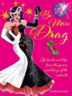 Image for Be more drag  : life hacks and tips from the queens and kings of the catwalk