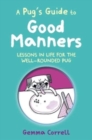 Image for A pug&#39;s guide to good manners  : lessons in life for the well-rounded pug