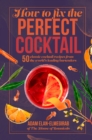 Image for How to Fix the Perfect Cocktail: 50 Classic Cocktail Recipes from the World&#39;s Leading Bartenders