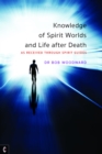 Image for Knowledge of spirit worlds and life after death: as received through spirit guides