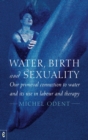 Image for Water, Birth and Sexuality: Our Primeval Connection to Water and Its Use in Labour and Therapy