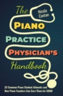 Image for The Piano Practice Physician&#39;s Handbook : 32 Common Piano Student Ailments and How Piano Teachers Can Cure Them for GOOD