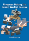 Image for Firepower  : making 21st century warfare decisive