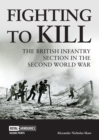 Image for Fighting to kill  : the British infantry section in the Second World War