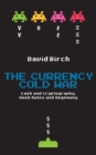 Image for The Currency Cold War: Cash and Cryptography, Hash Rates and Hegemony
