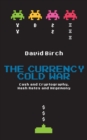 Image for The currency cold war: cash and cryptography, hash rates and hegemony