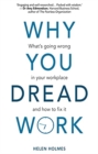 Image for Why you dread work  : what&#39;s going wrong in your workplace and how to fix it
