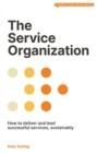 Image for The service organization  : how to deliver and lead successful services, sustainably