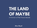 Image for Land of maybe  : a portrait of the Faroe Islands