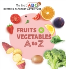 Image for Fruits &amp; Vegetables A to Z : Rhyming Alphabet Adventure