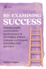 Image for Re-examining success: raising pupils&#39; examination performance at secondary school : systems, techniques, processes and partners