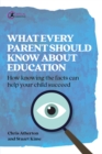 Image for What Every Parent Should Know About Education: How Knowing the Facts Can Help Your Child Succeed