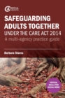 Image for Safeguarding adults together under the Care Act 2014  : a multi-agency practice guide