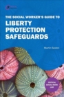 Image for The Social Worker&#39;s Guide to Liberty Protection Safeguards