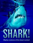 Image for Shark!  : mighty creatures of the deep in action!