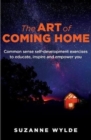 Image for The art of coming home  : common sense self-development exercises to educate, inspire and empower you
