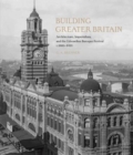 Image for Building greater Britain  : architecture, imperialism, and the Edwardian Baroque revival, c.1885-1920