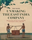 Image for Unmaking the East India Company  : British art and political reform in colonial India, c. 1813-1858