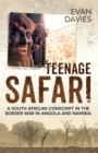 Image for Teenage safari: a South African conscript in the Border War in Angola and Namibia