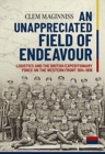 Image for An unappreciated field of endeavour  : logistics and the British Expeditionary Force on the Western Front 1914-1918